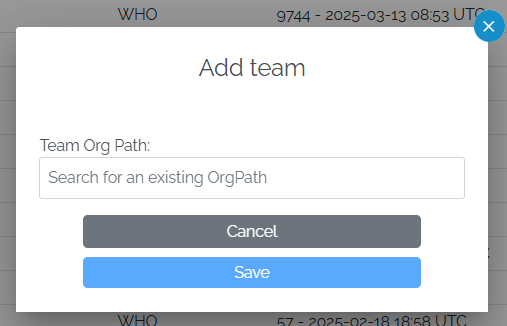 Image showing a pop-up with the heading "Add Team". There is a text field labeled 'Team Org Path:' with placeholder text that reads 'Search for an existing OrgPath.' Below the text field, there are two buttons: one labeled 'Cancel' in gray and another labeled 'Save' in blue