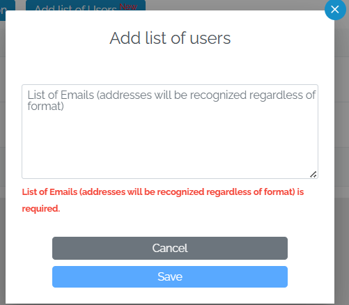 Image showing a pop-up window titled 'Add list of users.' Inside the window, there is a text box with the placeholder text 'List of Emails (addresses will be recognized regardless of format).' Below the text box, in red font, it says 'List of Emails (addresses will be recognized regardless of format) is required.' At the bottom of the pop-up window, there are two buttons: one labeled 'Cancel' in gray and another labeled 'Save' in blue.